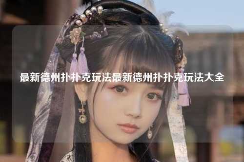 最新德州扑扑克玩法最新德州扑扑克玩法大全