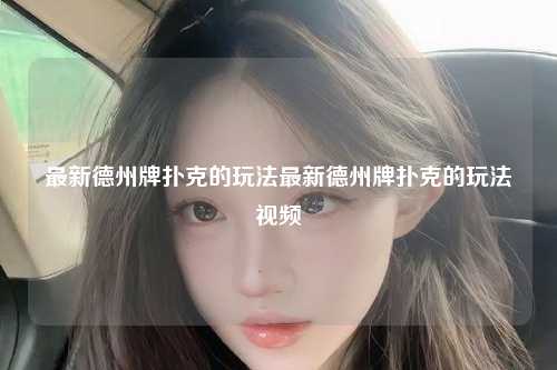 最新德州牌扑克的玩法最新德州牌扑克的玩法视频