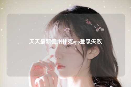 天天最新德州扑克app登录失败