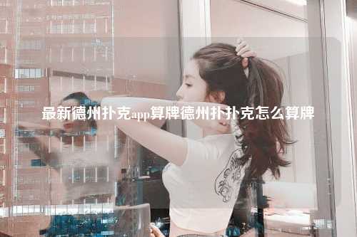 最新德州扑克app算牌德州扑扑克怎么算牌