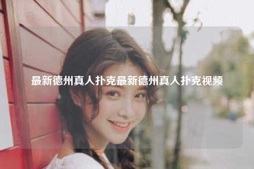 最新德州真人扑克最新德州真人扑克视频