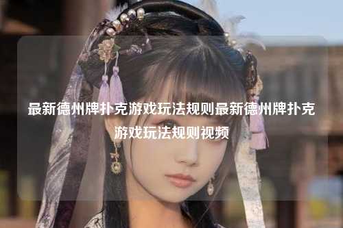 最新德州牌扑克游戏玩法规则最新德州牌扑克游戏玩法规则视频