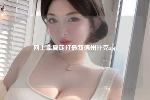 网上拿真钱打最新德州扑克app
