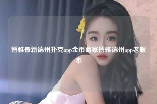 博雅最新德州扑克app金币商家博雅德州app老版本