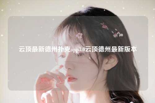 云顶最新德州扑克app3.0云顶德州最新版本
