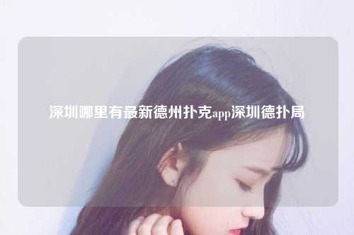 深圳哪里有最新德州扑克app深圳德扑局
