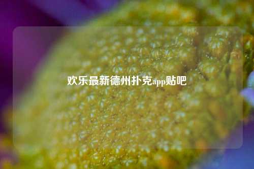 欢乐最新德州扑克app贴吧