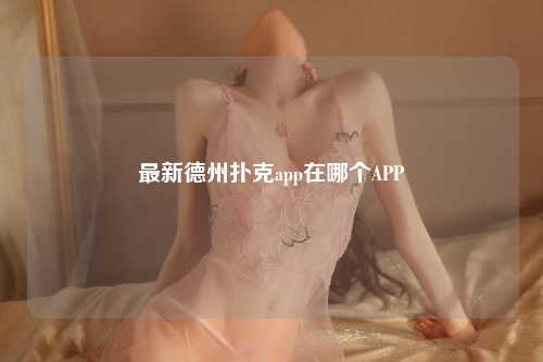 最新德州扑克app在哪个APP