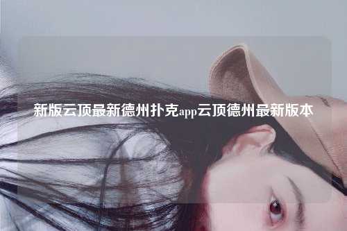 新版云顶最新德州扑克app云顶德州最新版本