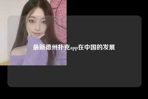 最新德州扑克app在中国的发展