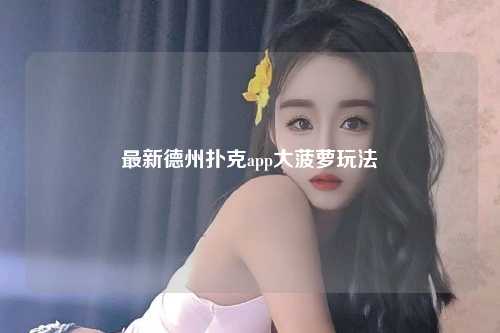 最新德州扑克app大菠萝玩法