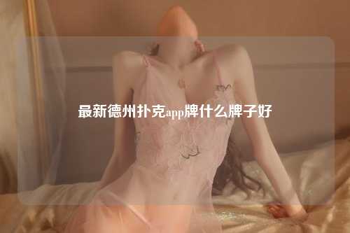 最新德州扑克app牌什么牌子好