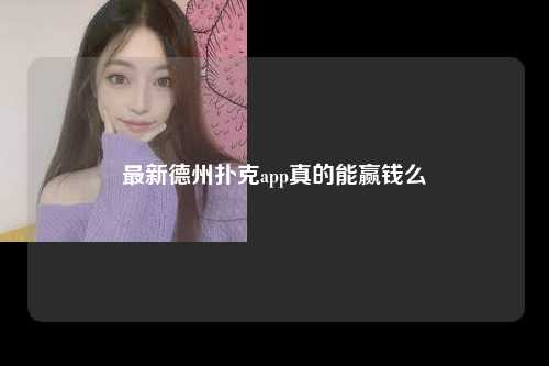 最新德州扑克app真的能赢钱么