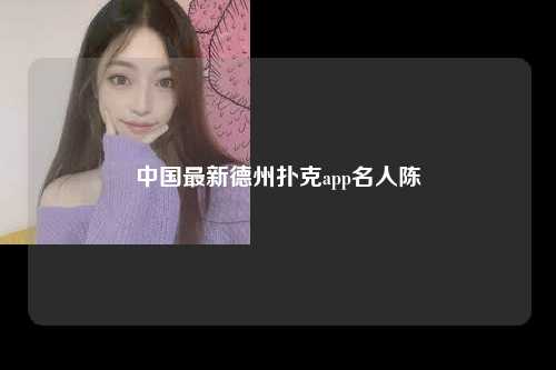 中国最新德州扑克app名人陈