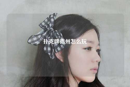 扑克牌德州怎么玩