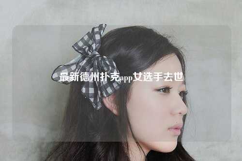 最新德州扑克app女选手去世