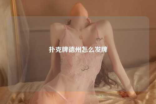 扑克牌德州怎么发牌