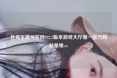 扑克王德州官网922.2版本游戏大厅唯一官方网站是啥.cc