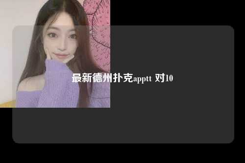 最新德州扑克apptt 对10