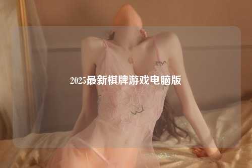 2025最新棋牌游戏电脑版
