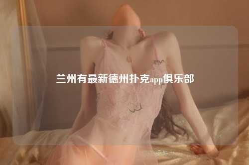 兰州有最新德州扑克app俱乐部
