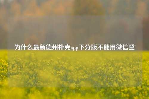 为什么最新德州扑克app下分版不能用微信登