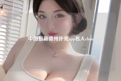中国最新德州扑克app名人chen