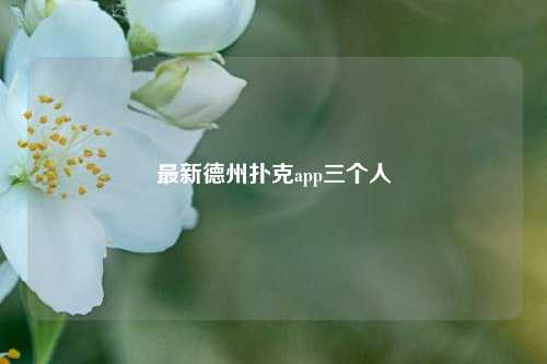 最新德州扑克app三个人