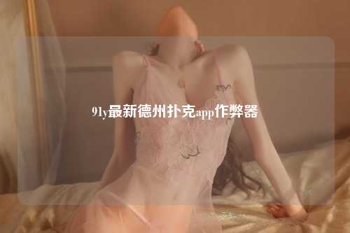 91y最新德州扑克app作弊器