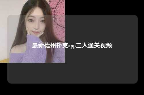 最新德州扑克app三人通关视频