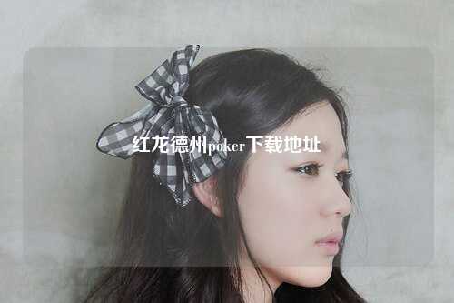 红龙德州poker下载地址